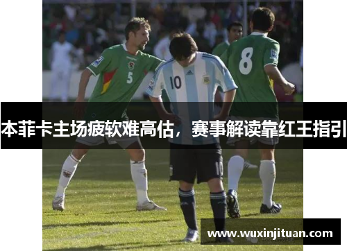 本菲卡主场疲软难高估，赛事解读靠红王指引